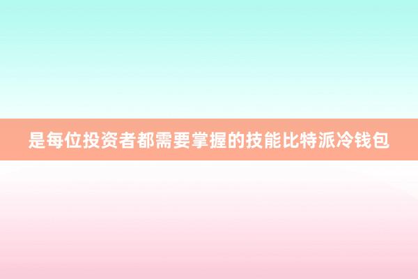 是每位投资者都需要掌握的技能比特派冷钱包