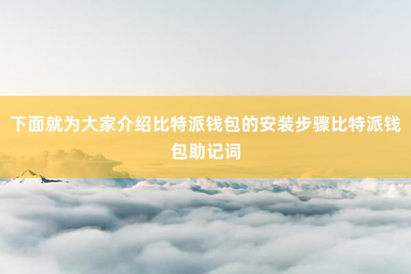 下面就为大家介绍比特派钱包的安装步骤比特派钱包助记词