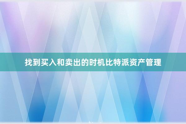 找到买入和卖出的时机比特派资产管理