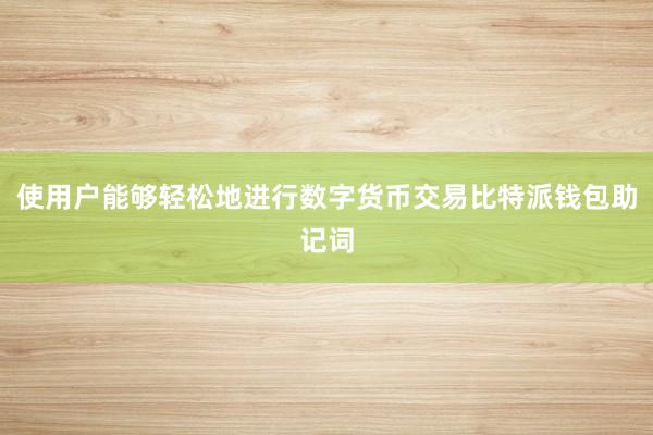 使用户能够轻松地进行数字货币交易比特派钱包助记词