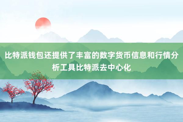 比特派钱包还提供了丰富的数字货币信息和行情分析工具比特派去中心化