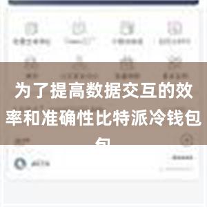 为了提高数据交互的效率和准确性比特派冷钱包