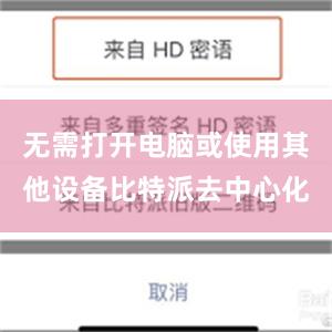 无需打开电脑或使用其他设备比特派去中心化