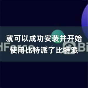 就可以成功安装并开始使用比特派了比特派